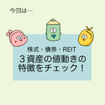 今回は、株式・債券・REIT、3資産の値動きの特徴をチェック!