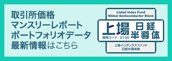 213A 上場日経半導体 取引所価格　マンスリーレポート　ポートフォリオデータ　最新情報はこちら