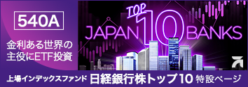 540A 上場インデックスファンド日経銀行株トップ10 特設ページ 銀行株トップ10 ― 金利ある世界の主役にETF投資